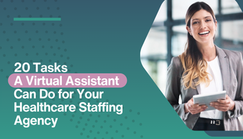 20 Tasks A Virtual Assistant Can Do for Your Healthcare Staffing Agency
